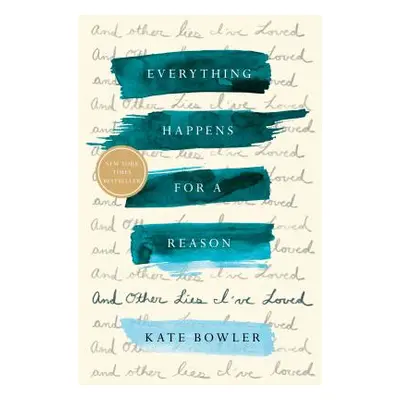 "Everything Happens for a Reason: And Other Lies I've Loved" - "" ("Bowler Kate")(Pevná vazba)