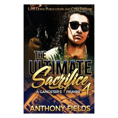 "The Ultimate Sacrifice 4: A Gangster's Prayer" - "" ("Fields Anthony")(Paperback)