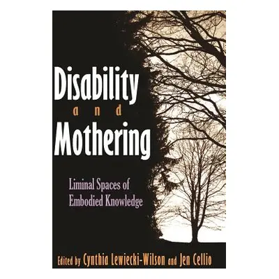 "Disability and Mothering: Liminal Spaces of Embodied Knowledge" - "" ("Lewiecki-Wilson Cynthia"