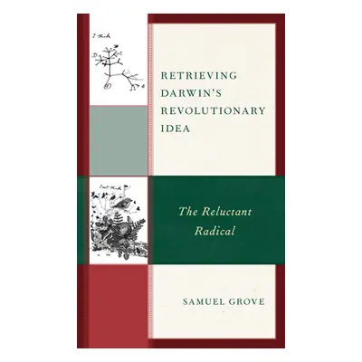 "Retrieving Darwin's Revolutionary Idea: The Reluctant Radical" - "" ("Grove Samuel")(Pevná vazb