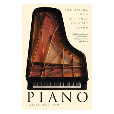 "Piano: The Making of a Steinway Concert Grand" - "" ("Barron James")(Paperback)