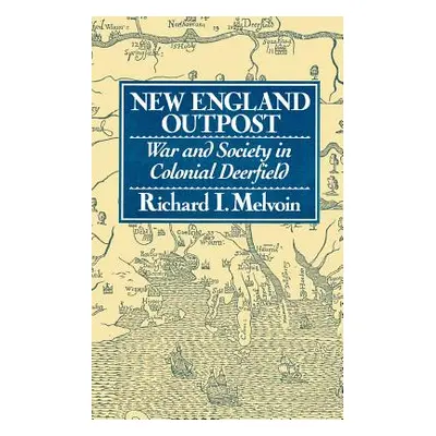 "New England Outpost: War and Society in Colonial Deerfield" - "" ("Melvoin Richard I.")(Paperba