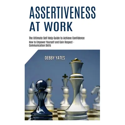 "Assertiveness at Work: How to Empower Yourself and Gain Respect - Communication Skills