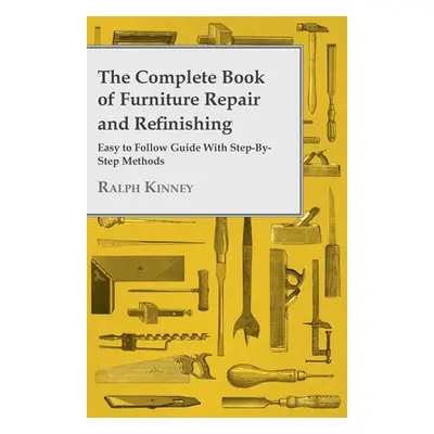 "The Complete Book of Furniture Repair and Refinishing - Easy to Follow Guide With Step-By-Step 