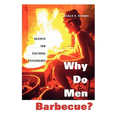 "Why Do Men Barbecue?: Recipes for Cultural Psychology" - "" ("Shweder Richard a.")(Paperback)