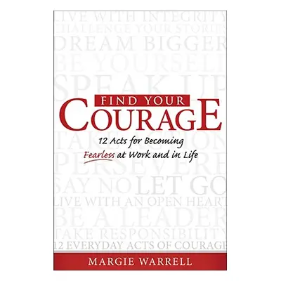 "Find Your Courage: 12 Acts for Becoming Fearless at Work and in Life" - "" ("Warrell Margie")(P