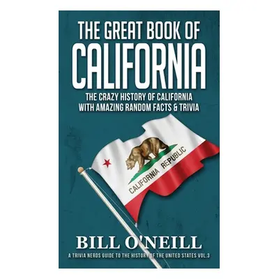 "The Great Book of California: The Crazy History of California with Amazing Random Facts & Trivi