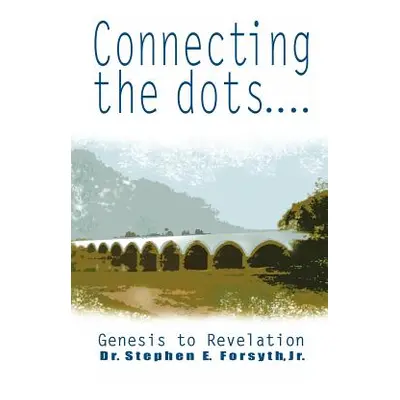 "Connecting the Dots: Genesis to Revelation" - "" ("Forsyth Stephen E. Jr.")(Paperback)