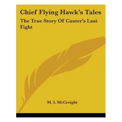 "Chief Flying Hawk's Tales: The True Story Of Custer's Last Fight" - "" ("McCreight M. I.")(Pape