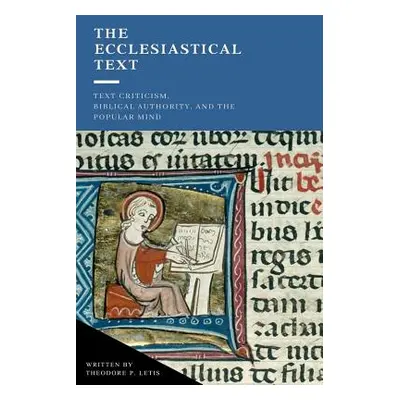 "The Ecclesiastical Text: Criticism, Biblical Authority & the Popular Mind" - "" ("Letis Theodor