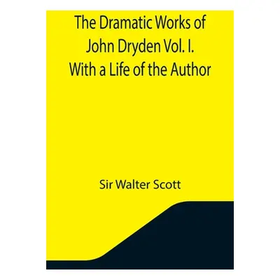 "The Dramatic Works of John Dryden Vol. I. With a Life of the Author" - "" ("Walter Scott")(Pape