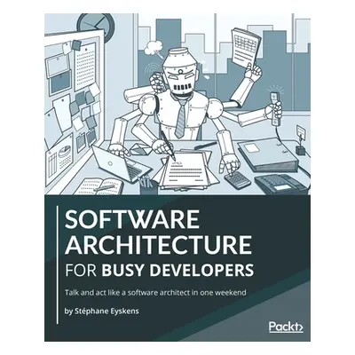 "Software Architecture for Busy Developers: Talk and act like a software architect in one weeken