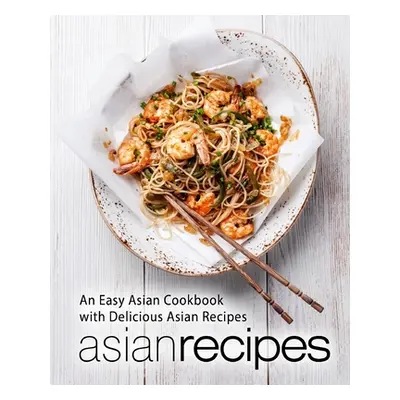 "Asian Recipes: An Easy Asian Cookbook with Delicious Asian Recipes (2nd Edition)" - "" ("Press 