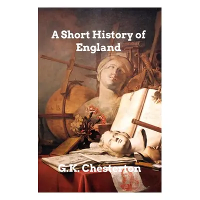 "A Short History of England" - "" ("Chesterton Gk")(Paperback)