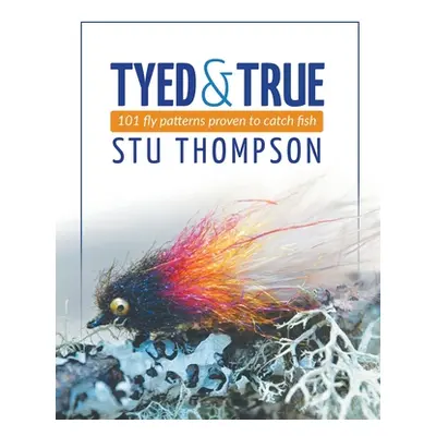 "Tyed and True: 101 Fly Patterns Proven to Catch Fish" - "" ("Thompson Stu")(Paperback)