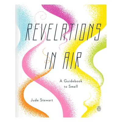 "Revelations in Air: A Guidebook to Smell" - "" ("Stewart Jude")(Pevná vazba)