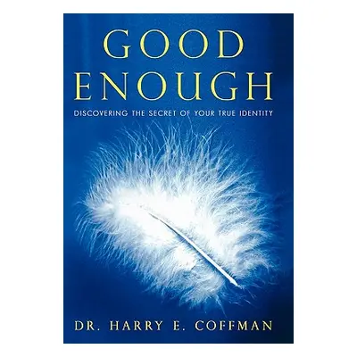 "Good Enough: Discovering the Secret of Your True Identity" - "" ("Coffman Harry E.")(Paperback)