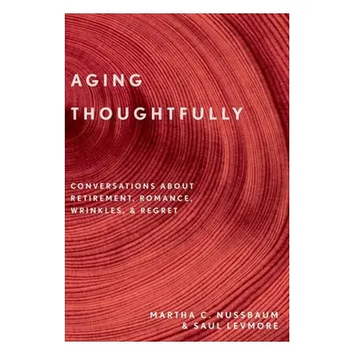 "Aging Thoughtfully: Conversations about Retirement, Romance, Wrinkles, and Regrets" - "" ("Nuss