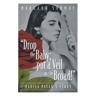 "Drop the Baby; put a Veil on the Broad!: Marisa Pavan's story" - "" ("Soumoy Margaux")(Paperbac