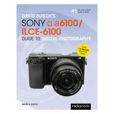 "David Busch's Sony Alpha A6100/Ilce-6100 Guide to Digital Photography" - "" ("Busch David D.")(