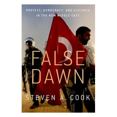 "False Dawn: Protest, Democracy, and Violence in the New Middle East" - "" ("Cook Steven A.")(Pa