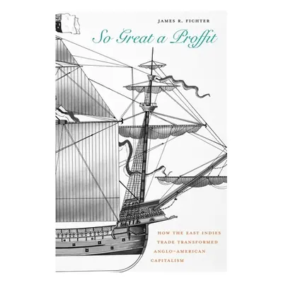 "So Great a Proffit: How the East Indies Trade Transformed Anglo-American Capitalism" - "" ("Fic