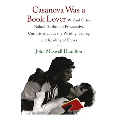 "Casanova Was a Book Lover: And Other Naked Truths and Provocative Curiosities about the Writing