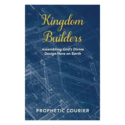 "Kingdom Builders: Assembling God's Divine Design Here on Earth" - "" ("Courier Prophetic")(Pape