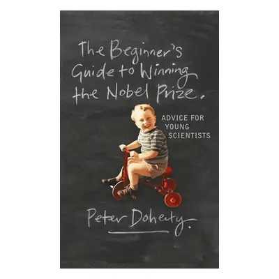 "The Beginner's Guide to Winning the Nobel Prize: Advice for Young Scientists" - "" ("Doherty Pe