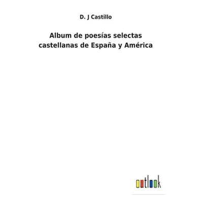 "Album de poesas selectas castellanas de Espaa y Amrica" - "" ("Castillo D. J.")(Pevná vazba)