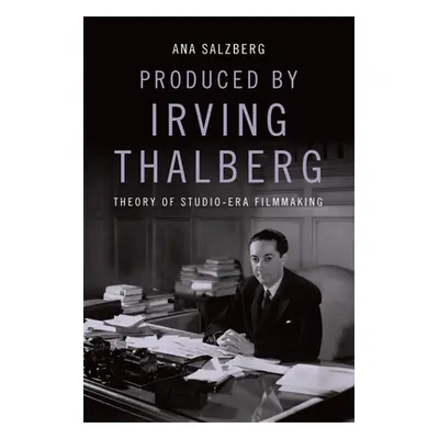 "Produced by Irving Thalberg: Theory of Studio-Era Filmmaking" - "" ("Salzberg Ana")(Paperback)