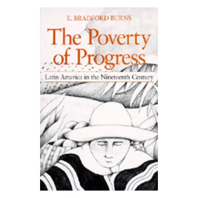 "The Poverty of Progress: Latin America in the Nineteenth Century" - "" ("Burns E. Bradford")(Pa