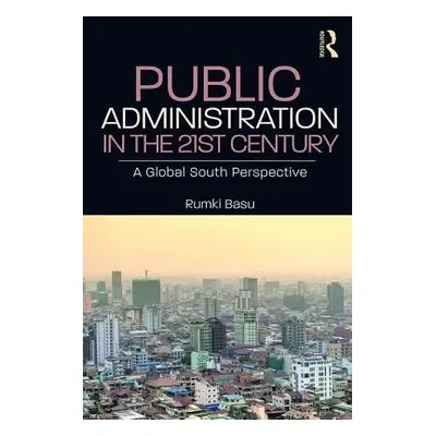 "Public Administration in the 21st Century: A Global South Perspective" - "" ("Basu Rumki")(Pape