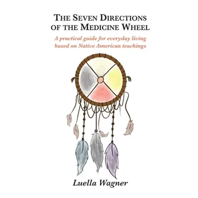 "The Seven Directions of the Medicine Wheel" - "" ("Wagner Luella")(Pevná vazba)