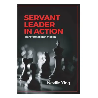 "Servant Leader in Action: Transformation In Motion" - "" ("Ying Neville")(Pevná vazba)