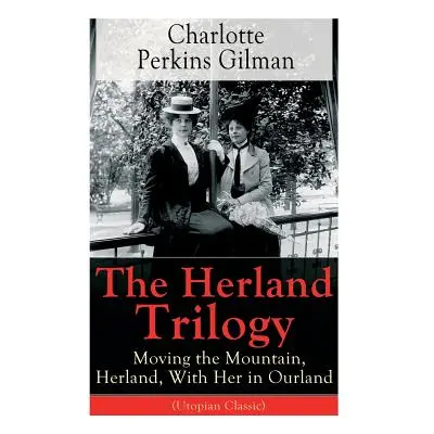 "The Herland Trilogy: Moving the Mountain, Herland, With Her in Ourland