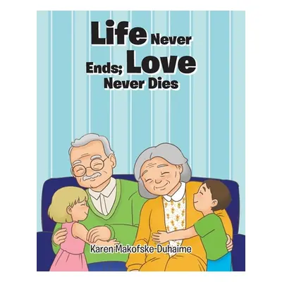 "Life Never Ends; Love Never Dies" - "" ("Makofske-Duhaime Karen")(Paperback)