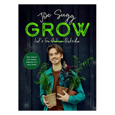 "Grow" - "How nature can restore balance in a busy world" ("Sugg Joe")(Pevná vazba)