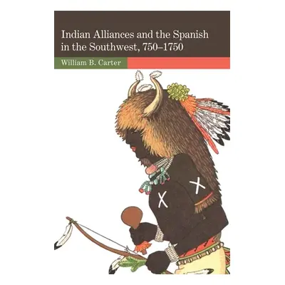 "Indian Alliances and the Spanish in the Southwest, 750-1750" - "" ("Carter William B.")(Paperba