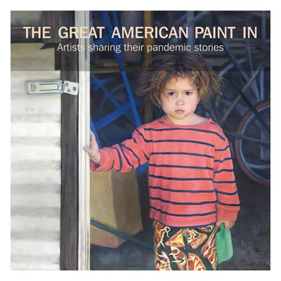 "The Great American Paint In(r): Artists Sharing Their Pandemic Stories" - "" ("Weinaug William 