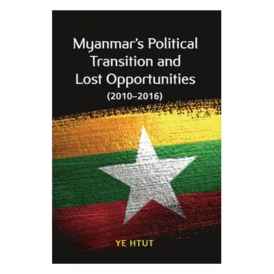 "Myanmar's Political Transition and Lost Opportunities (2010-2016)" - "" ("Htut Ye")(Paperback)