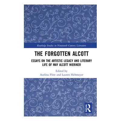 "The Forgotten Alcott: Essays on the Artistic Legacy and Literary Life of May Alcott Nieriker" -