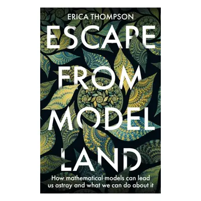 "Escape from Model Land" - "How Mathematical Models Can Lead Us Astray and What We Can Do About 