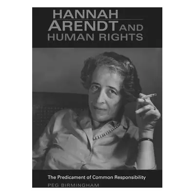 "Hannah Arendt & Human Rights: The Predicament of Common Responsibility" - "" ("Birmingham Peg")