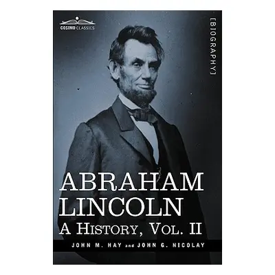 "Abraham Lincoln: A History, Vol.II (in 10 Volumes)" - "" ("Hay John M.")(Paperback)