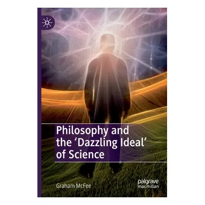 "Philosophy and the 'Dazzling Ideal' of Science" - "" ("McFee Graham")(Paperback)