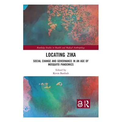 "Locating Zika: Social Change and Governance in an Age of Mosquito Pandemics" - "" ("Bardosh Kev