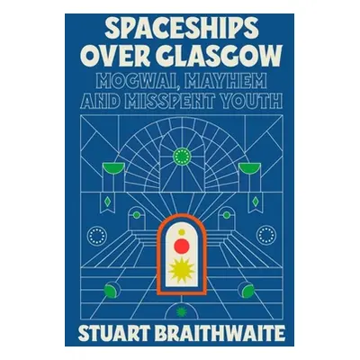 "Spaceships Over Glasgow: Mogwai, Mayhem and Misspent Youth" - "" ("Braithwaite Stuart")(Paperba