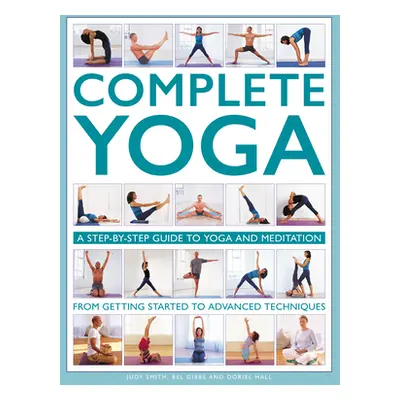 "Complete Yoga: A Step-By-Step Guide to Yoga and Meditation from Getting Started to Advanced Tec