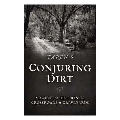 "Conjuring Dirt: Magick of Footprints, Crossroads & Graveyards" - "" ("S Taren")(Paperback)